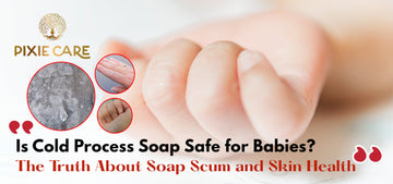 Is Cold Process Soap Safe for Babies? The Truth About soap scum and Skin Health